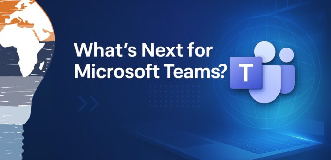 Microsoft Teams – What’s Next